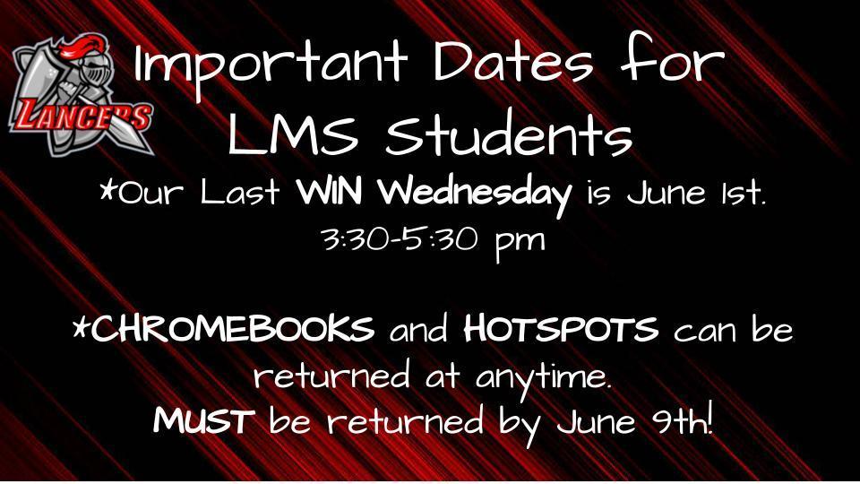Last WIN Wednesday is June 1st from 3:30-5:30 pm.  Chromebooks and Hotspots can be returned at anytime, but must be returned by June 9th. 